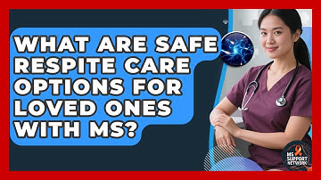 What Are Safe Respite Care Options For Loved Ones With MS? - MS Support Network