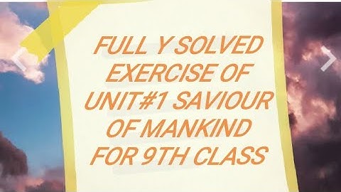 COMPLETE SOLUTION OF EXERCISE OF UNIT #1 THE SAVIOUR OF MANKIND FOR 9TH CLASS