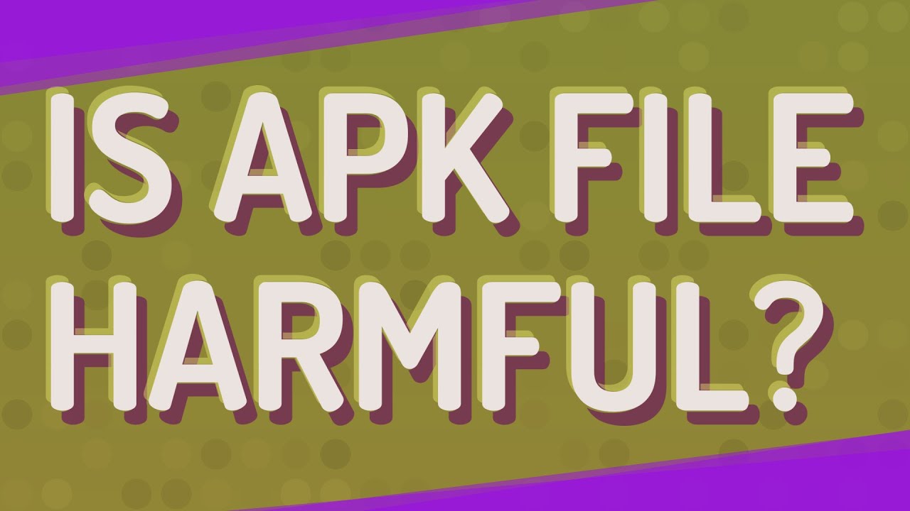 Is Apk File Harmful Is Apk File Harmful