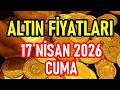 Güncel Altın Fiyatları! 17 Nisan 2026 Cuma Kapalıçarşı Altın Fiyatları