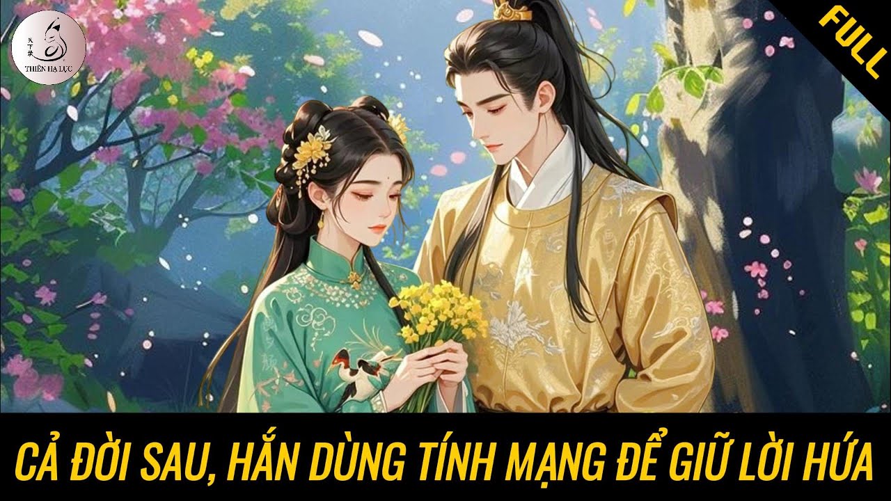 [Truyện Audio] CẢ ĐỜI SAU, HẮN DÙNG TÍNH MẠNG ĐỂ GIỮ LỜI HỨA | Thiên Hạ Lục