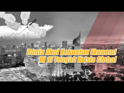 Dunia Akui Kekuatan Ekonomi RI di Tengah Krisis Global