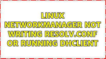Linux NetworkManager not writing resolv.conf or running dhclient (2 Solutions!!)