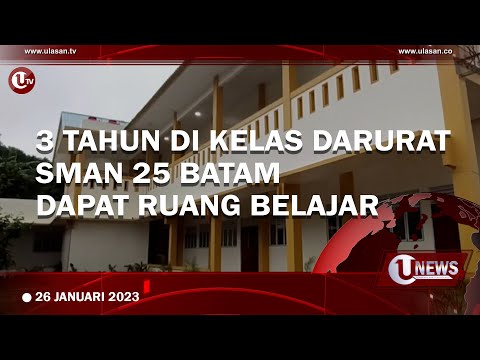 3 TAHUN DI KELAS DARURAT, SMAN 25 BATAM DAPAT RUANG BELAJAR | U-NEWS