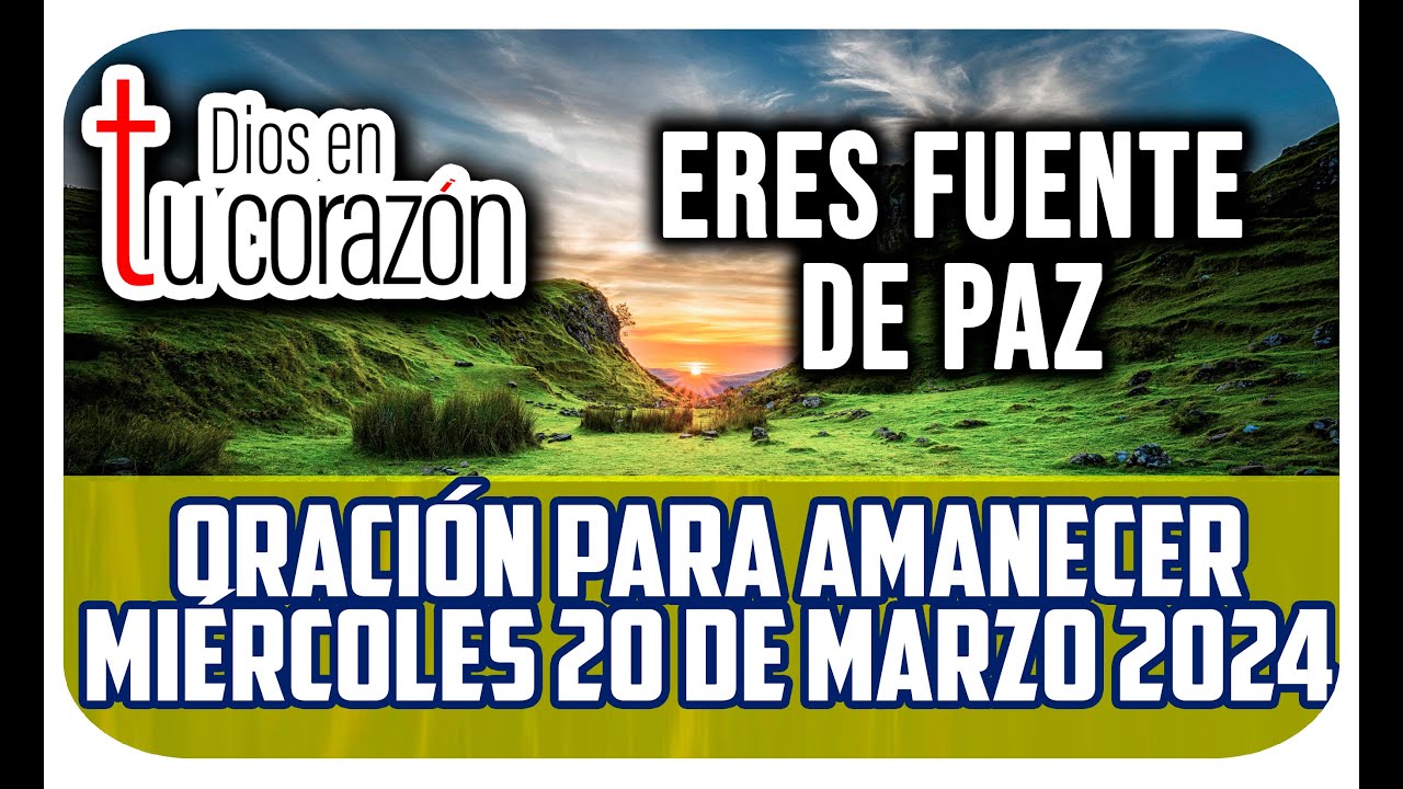 Oración de la mañana de hoy Miércoles 20 de Marzo 2024 - Eres fuente de ...
