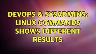 DevOps & SysAdmins: Linux commands shows different results