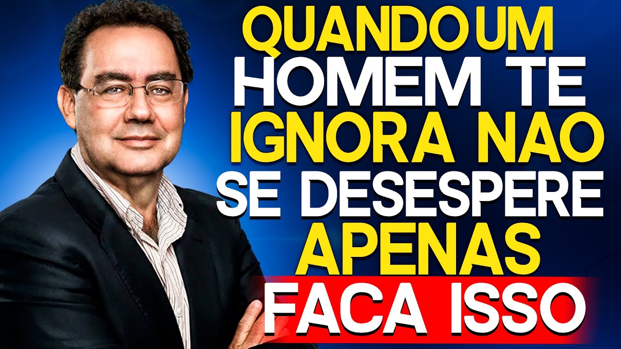 ELE TE IGNORA? SIGA estes 7 CONSELHOS para que NUNCA MAIS te IGNOREM | Augusto Cury