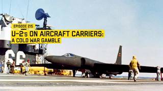 215 - U-2s on Aircraft Carriers: A Cold War Gamble