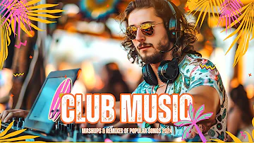 CLUB MUSIC 2024 🔥 Mashups & Remixes Of Popular Songs 🔥 DJ Remix Club Music Dance Mix 2024