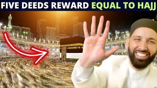 FIVE DEEDS THAT WILL GIVE YOU REWARD EQUAL TO HAJJ !