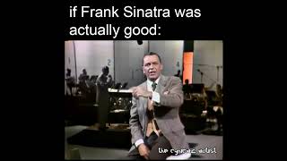 If Frank Sinatra Was Actually Good