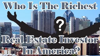 Who is the Richest Real Estate Investor in America?