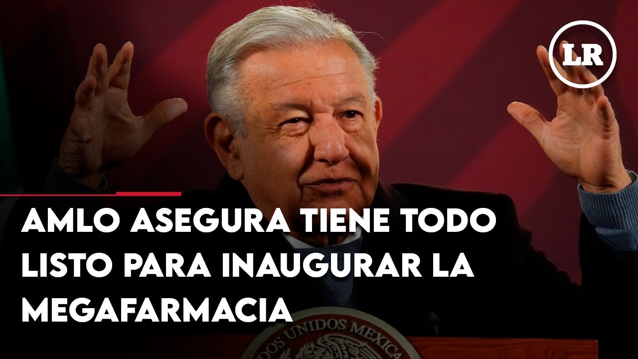 AMLO asegura que tiene todo listo para inaugurar la megafarmacia