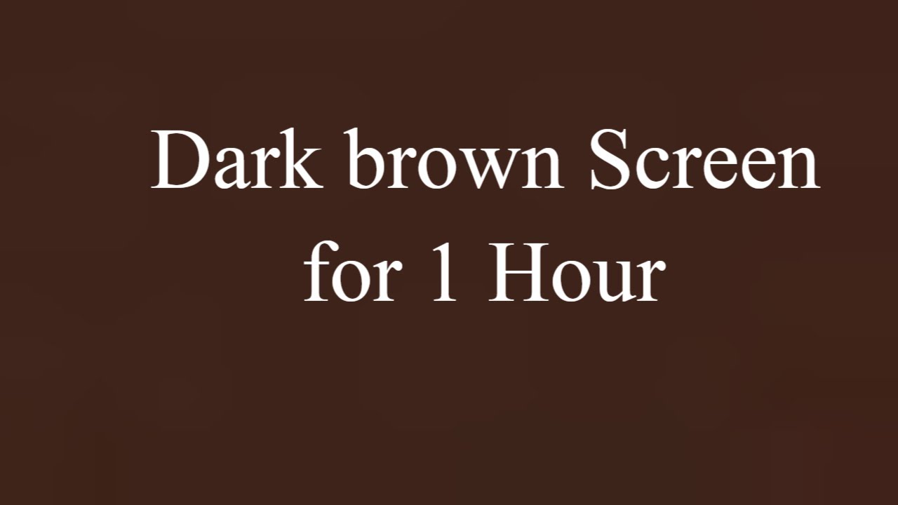Dark brown Screen for 1 Hour