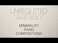 UNREQUITED - Minimalist Piano by David Fedele (FULL ALBUM)