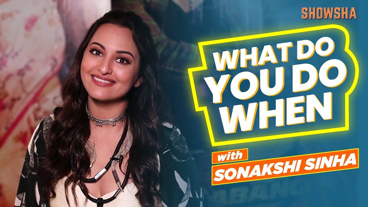 "I don't really audition...": Sonakshi Sinha | What Do You Do When | Dabangg 3 | SHOWSHA