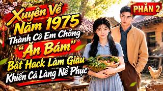 PHẦN 2 | Xuyên Về Năm 1975, Bật Hack Làm Giàu