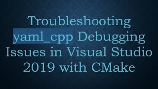 Troubleshooting yaml_cpp Debugging Issues in Visual Studio 2019 with CMake
