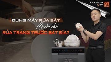 Có cần tráng bát đĩa trước khi cho vào MÁY RỬA BÁT không? || Junger GIẢI ĐÁP