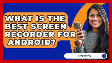 What Is The Best Screen Recorder For   Android? - Be App Savvy