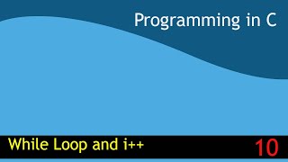 10 - While Loop and increment operator in C [Programming in C EST 102]