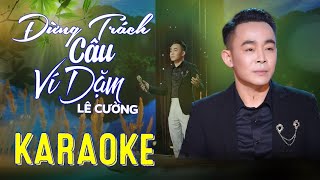 KARAOKE ĐỪNG TRÁCH CÂU VÍ DẶM - LÊ CƯỜNG | BEAT CHUẨN GỐC