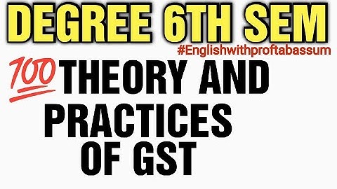 THEORY AND PRACTICES OF GST DEGREE 6TH SEMESTER 💯GUNSHOT QUESTIONS