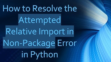 How to Resolve the Attempted Relative Import in Non-Package Error in Python