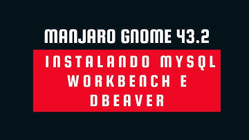 Instalando MySQL Workbench e Dbeaver - Manjaro Gnome 43.2