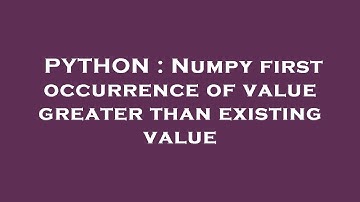 PYTHON : Numpy first occurrence of value greater than existing value