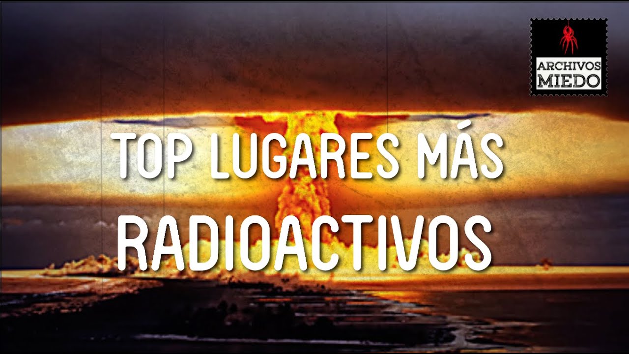 Pais Radioactivo TOP LUGARES MÁS RADIOACTIVOS - YouTube