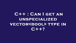 C++ : Can I get an unspecialized vector bool  type in C++