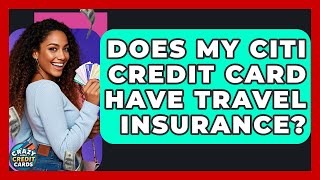 Does My Citi Credit Card Have Travel Insurance? - Crazy About Credit Cards