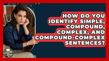How Do You Identify Simple, Compound, Complex, And Compound-complex Sentences? - Lexicon Lounge