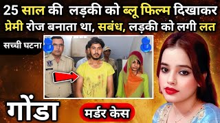 गोंडा मर्डर केस।।हवस।। 25 साल की लड़की को ब्लू फिल्म दिखाकर प्रेमी रोज बनाता था, सबंध, लड़की को लगी 