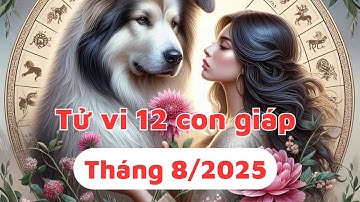 Tử Vi Tháng 8 Năm 2025 Của 12 Con Giáp | Tài lộc Tình cảm Sự nghiệp  Tài chính ITử vi tháng mới 2025