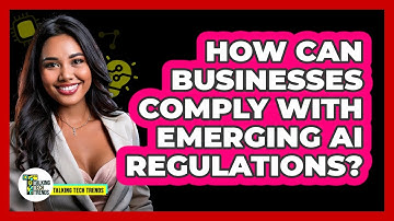 How Can Businesses Comply With Emerging AI Regulations? - Talking Tech Trends