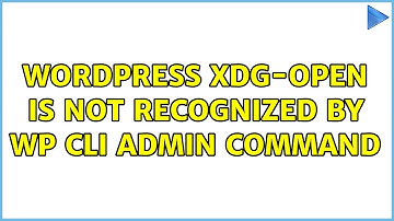 Wordpress: XDG-OPEN is not recognized by WP CLI admin command (2 Solutions!!)