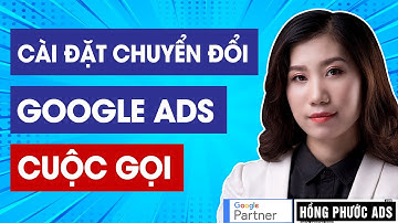 Cài đặt chuyển đổi Google Ads: Cuộc gọi | Giao diện mới 2021, hướng dẫn chi tiết A-Z