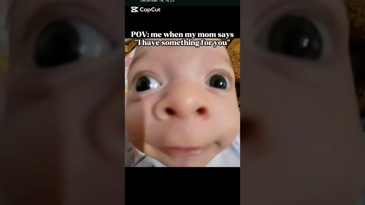 Me When My Mom Says I Have Something For You Fyp Capcut Meme