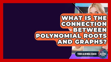 What Is The Connection Between Polynomial Roots And Graphs? - Your Algebra Coach