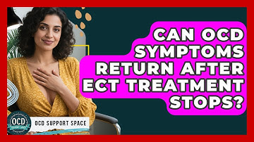 Can OCD Symptoms Return After ECT Treatment Stops? - OCD Support Space