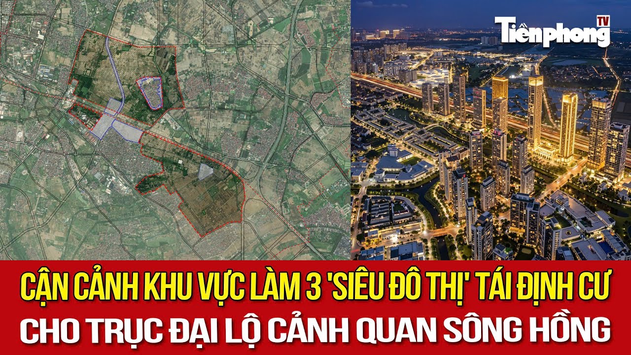 Cận cảnh khu vực làm 3 'siêu đô thị' tái định cư cho Trục đại lộ cảnh quan sông Hồng