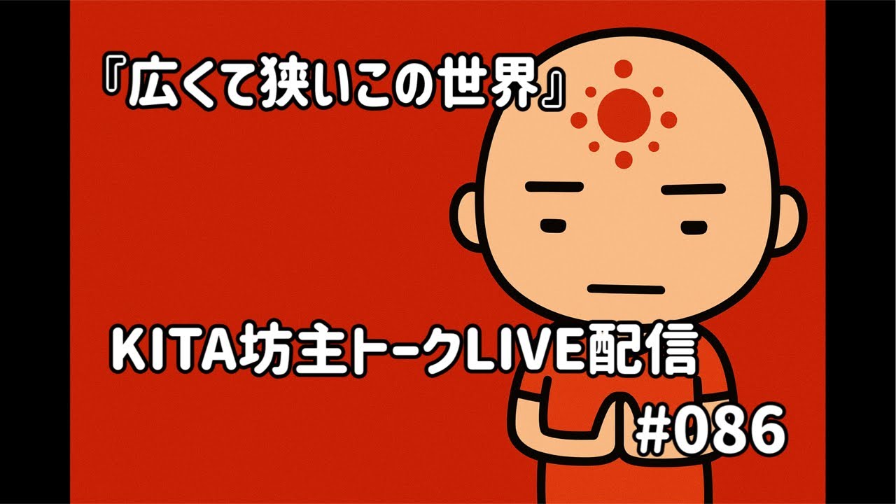 KITA坊主トークLIVE配信 #086 『広くて狭いこの世界』