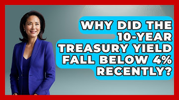 Why Did the 10-Year Treasury Yield Fall Below 4% Recently? | Learn About Economics