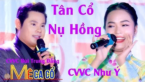 Tân Cổ Nụ Hồng CVVC Bùi Trung Đẳng Song Ca CVVC Như Ý | Mê Ca Cổ