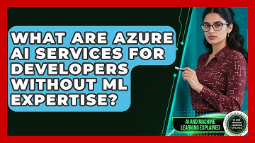 What Are Azure AI Services For Developers Without ML Expertise? - AI and Machine Learning Explained