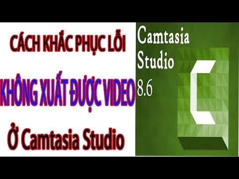 CÁCH KHẮC PHỤC LỖI KHÔNG XUẤT ĐƯỢC FILE VIDEO TRONG CAMTASIA STUDIO