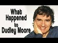 What happened to DUDLEY MOORE