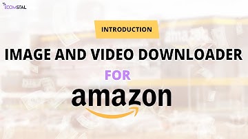 Amazon Image and Video Downloder Introduction | EcomStal